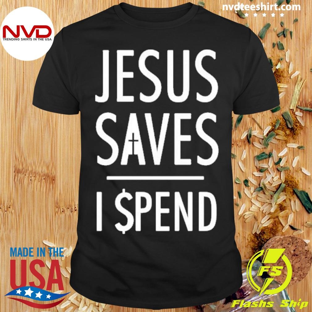 Jesus Saves I Spend Shirt