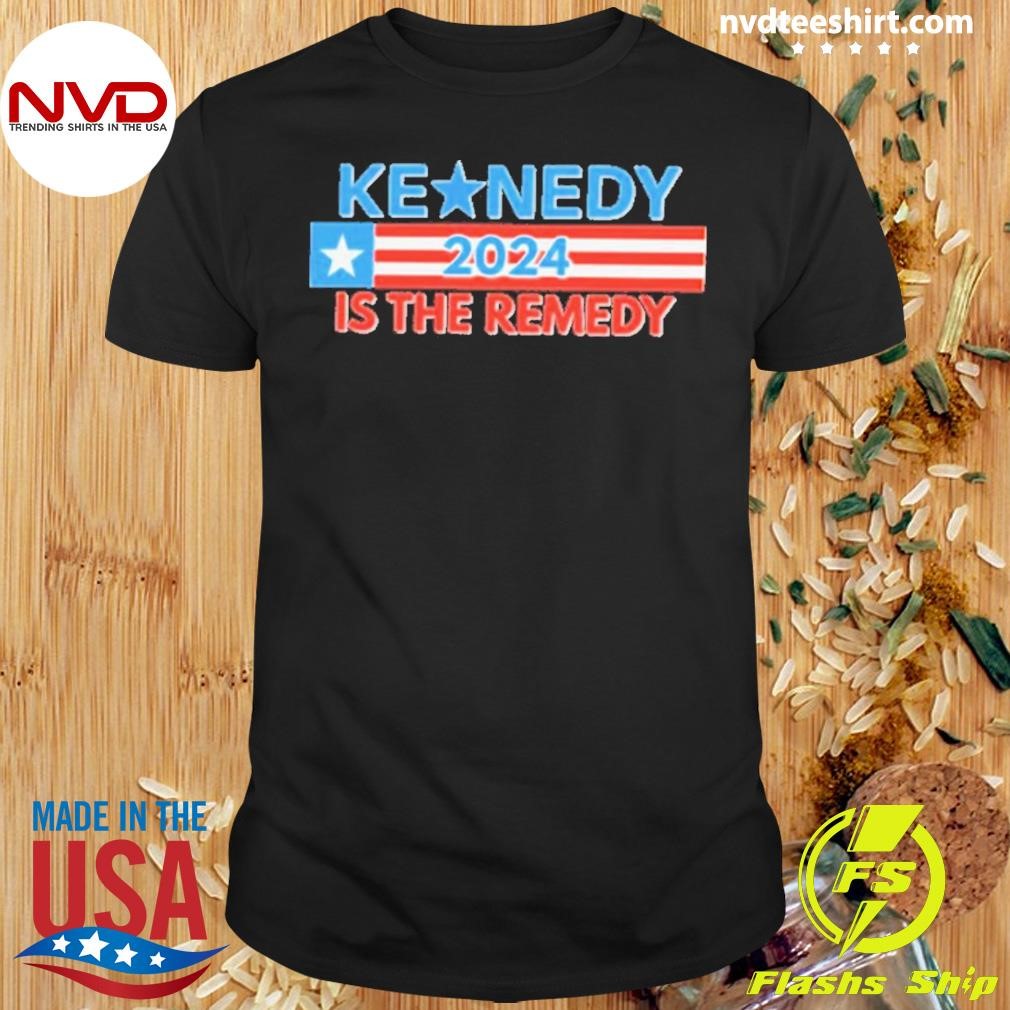 Kennedy 2024 Is The Remedy Shirt