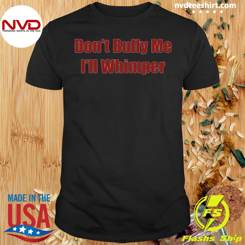 Mr Putt Don’t Bully Me I’ll Whimper Shirt