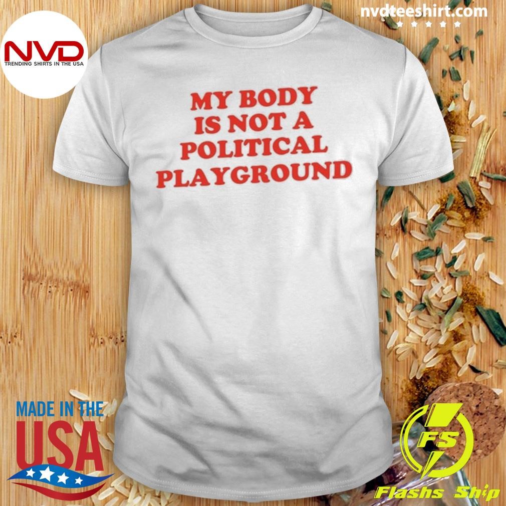 My Body Is Not A Political Playground Tee Shirt