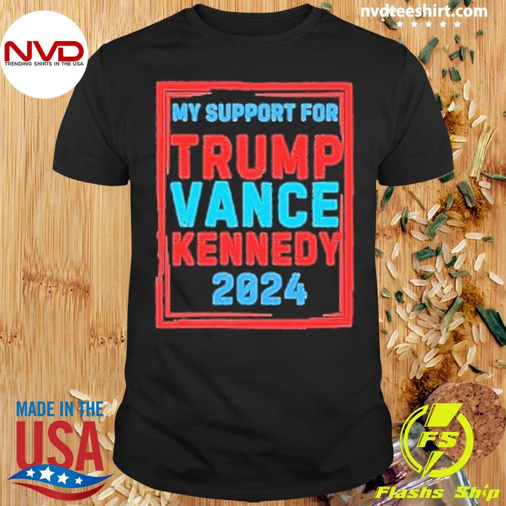 My Support For Trump Vance Kennedy 2024 Shirt