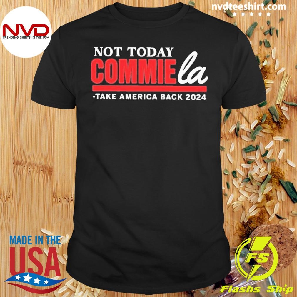 Not Today Commie La Take America Back 2024 Shirt