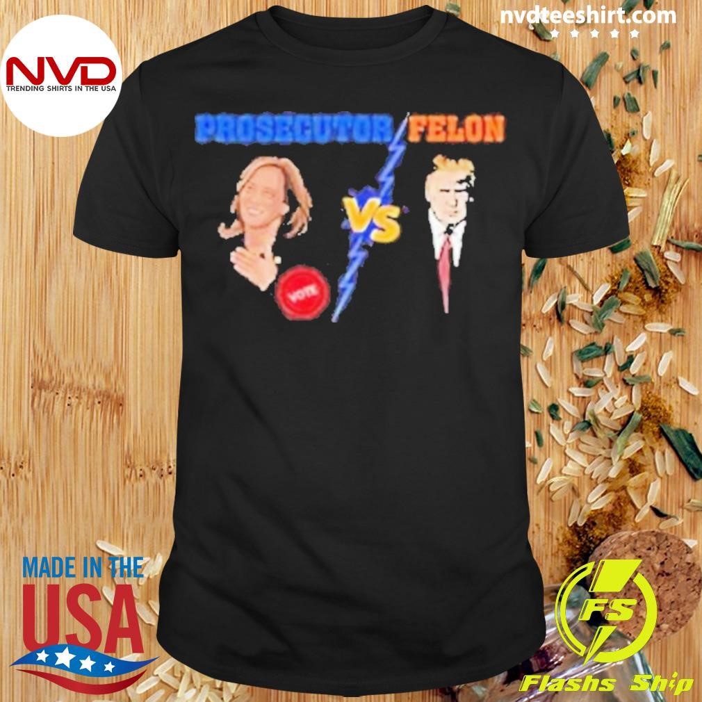 Prosecutor Vs Felon 2024 Voting Election 2024 Usa Shirt