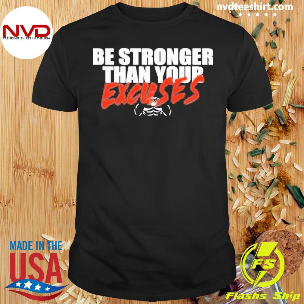 Skeleton Shaw Strength Be Stronger Than Your Excuses Shirt