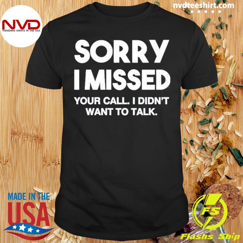 Sorry I Missed Your Call I Didn’t Want To Talk 2024 Shirt