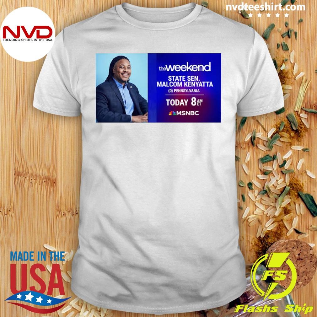 The Weekend State Sen Malcolm Kenyatta Pennsylvania Today 8 Am Shirt