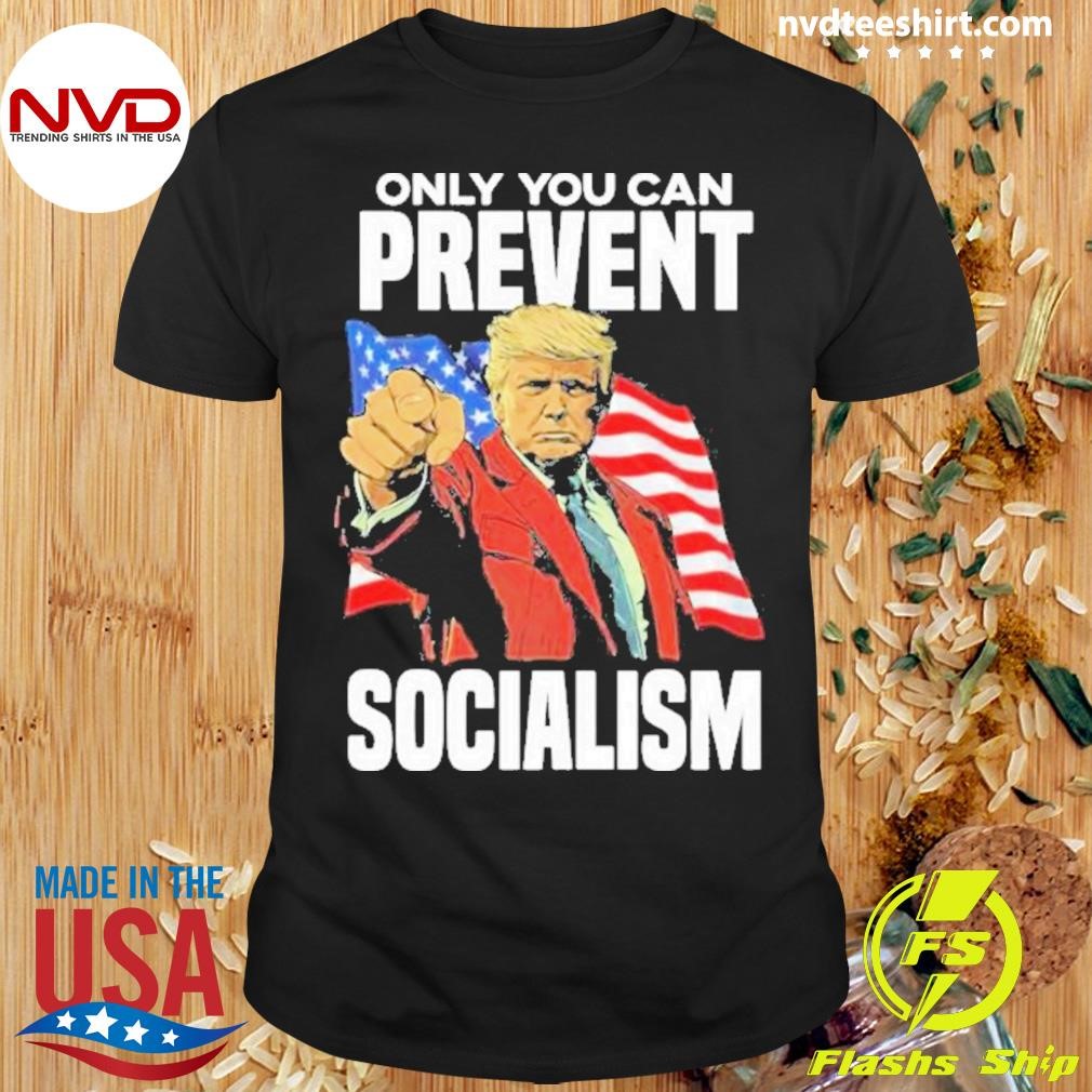 Trump Only You Can Prevent Socialism Shirt