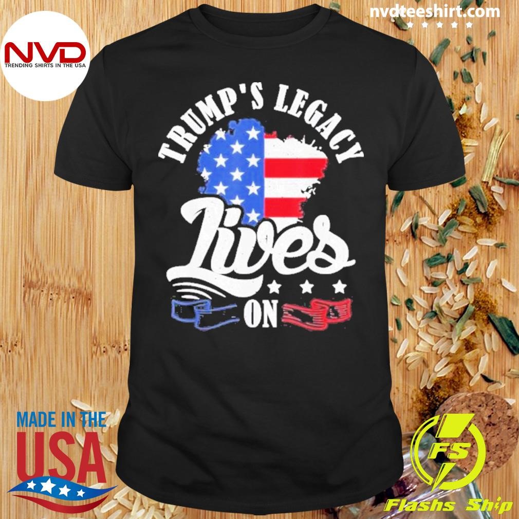 Trump’s Legacy Lives On Shirt