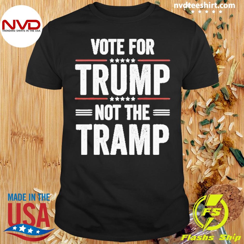 Vote For Trump Not The Tramp Shirt