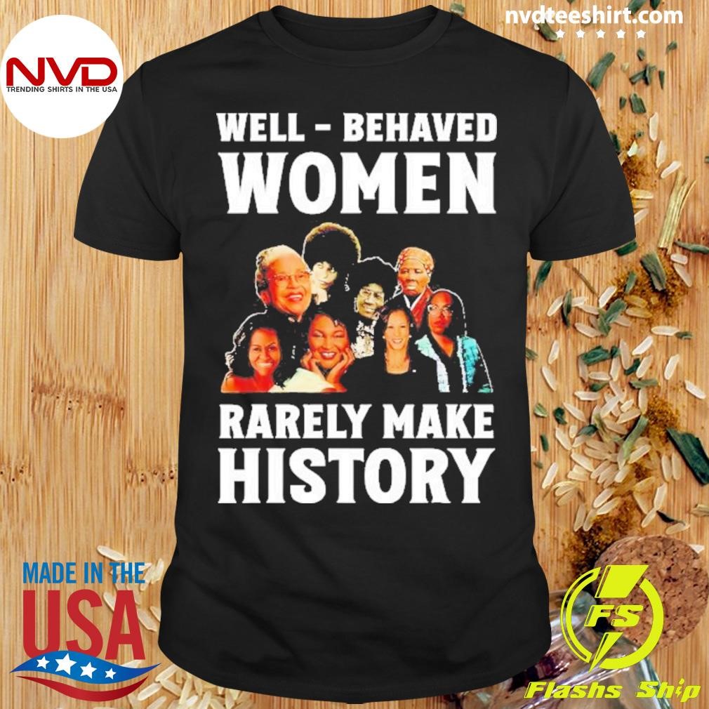 Well Behaved Women Rarely Make History Kamala Harris 2024 Shirt