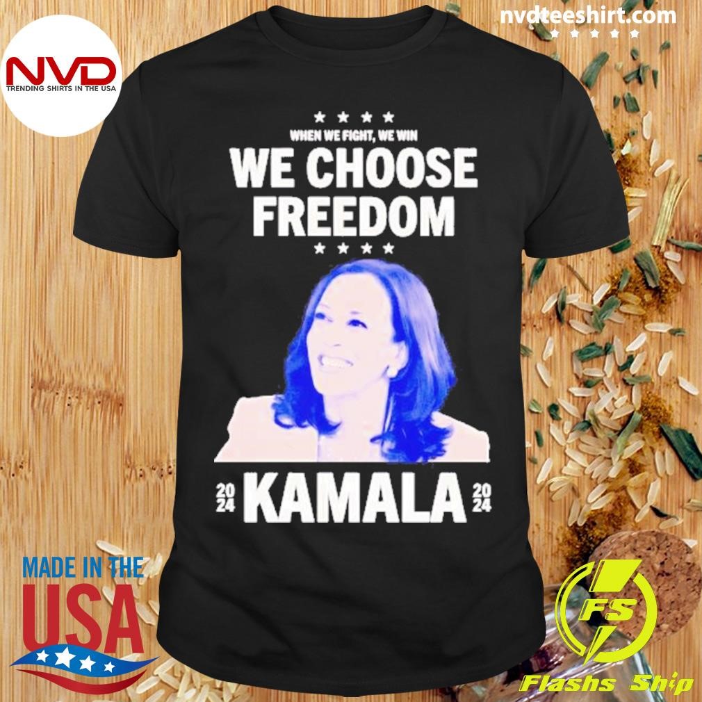 When We Fight, We Win We Choose Freedom Kamala 2024 Shirt