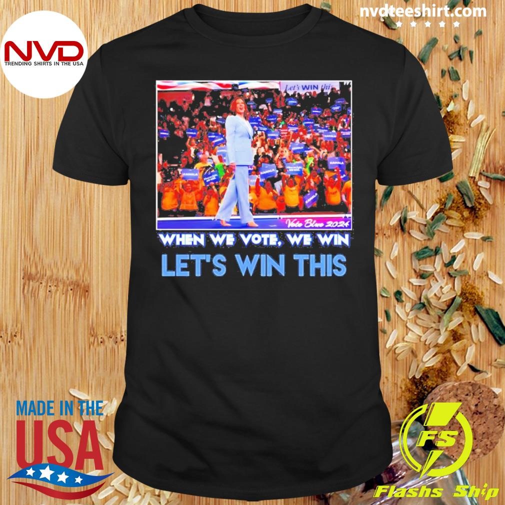 When We Vote We Win Let’s Win This Kamala Harris 2024 Shirt