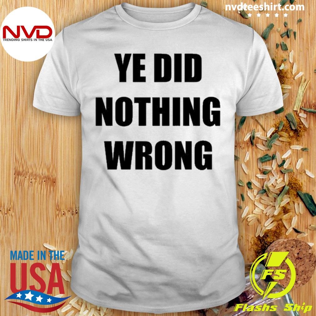 Ye Did Nothing Wrong Tee 2024 Shirt