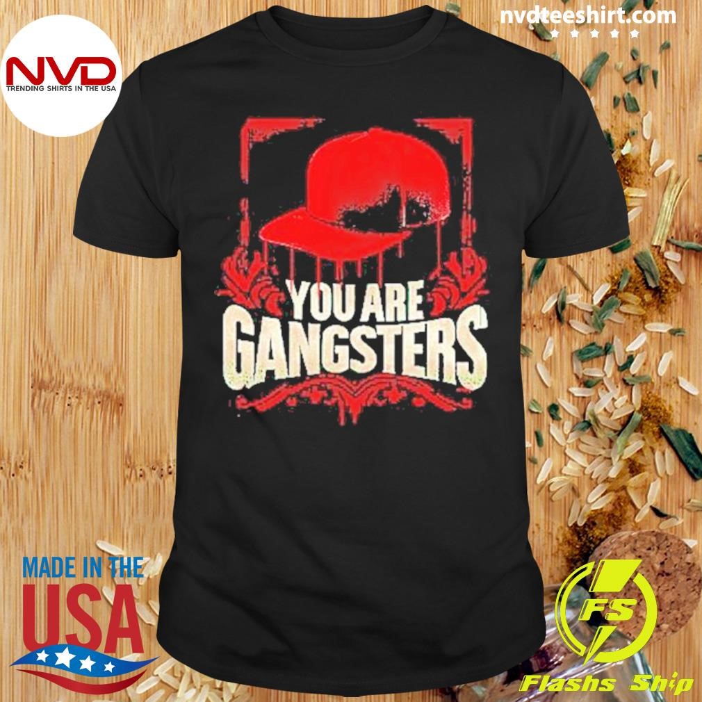 You Are Gangsters 2024 Shirt