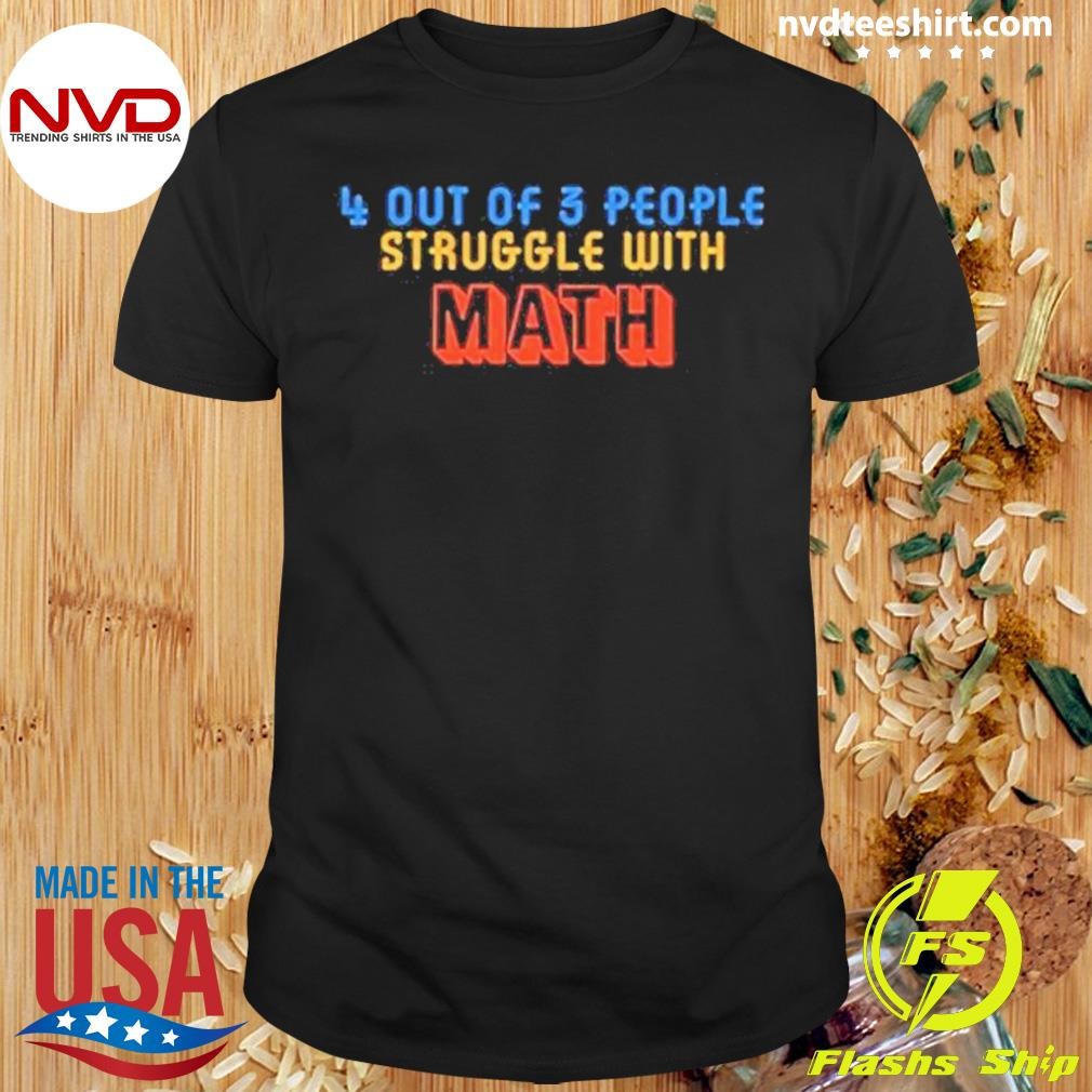 4 Out Of 3 People Struggle With Math 2024 Shirt