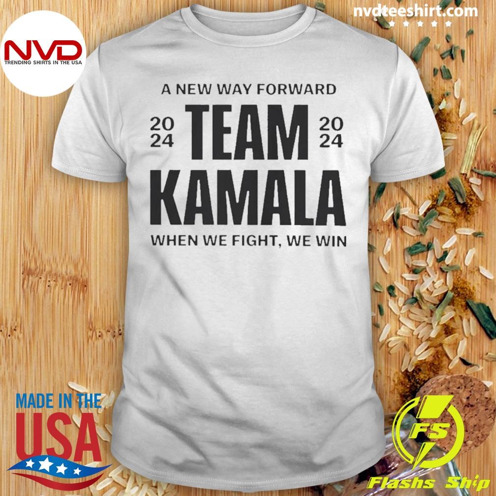 A New Way Forward Team Kamala When We Fight, We Win 2024 Shirt