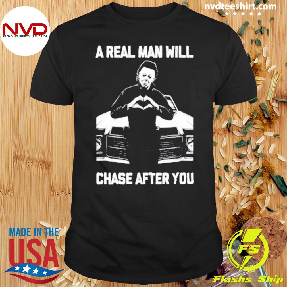 A Real Man Will Chase After You Shirt