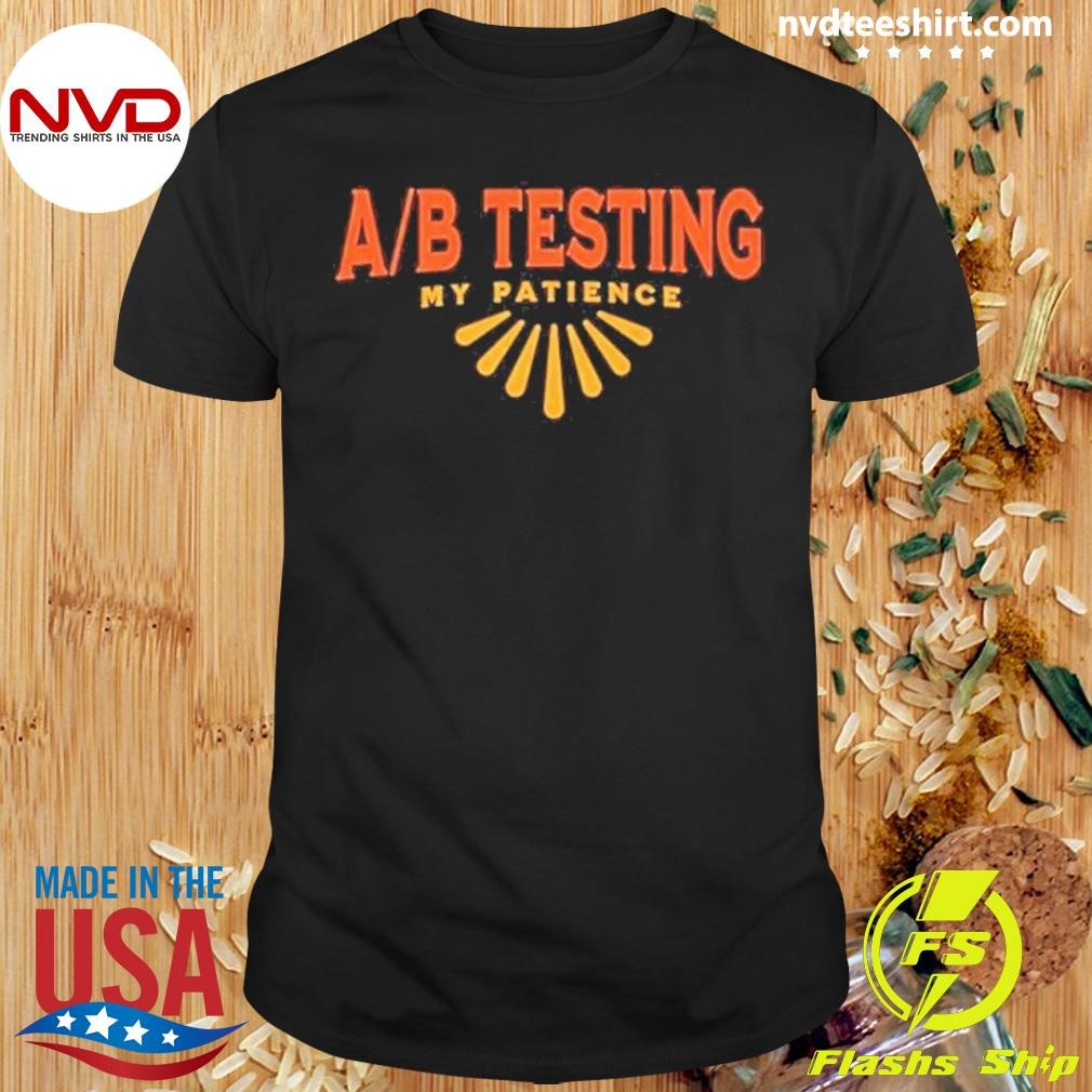 Ab Testing My Patience Shirt