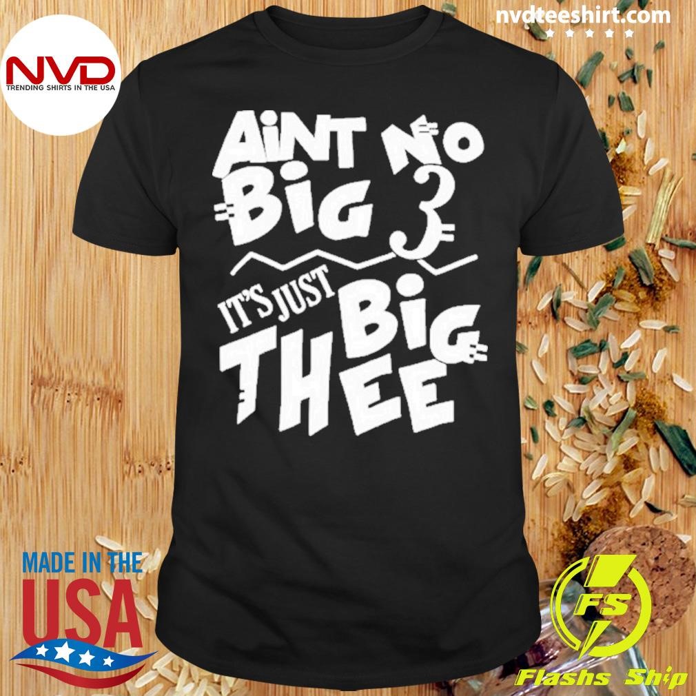 Aint No Big 3 It’s Just Big Thee 2024 Shirt