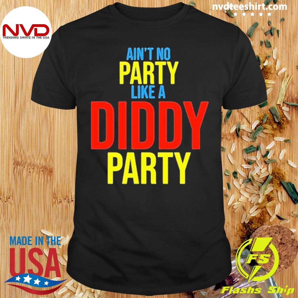 Ain’t No Party Like A Diddy Party 2024 Shirt