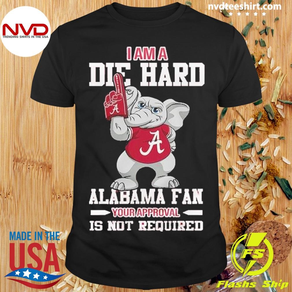 Alabama Crimson Tide I Am A Die Hard Alabama Fan 2024 Shirt