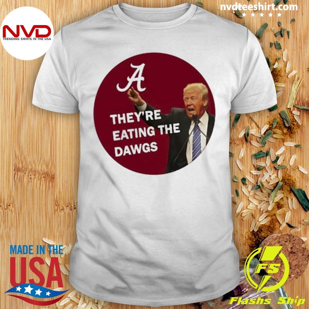 Alabama Trump They're Eating The Dawgs Shirt