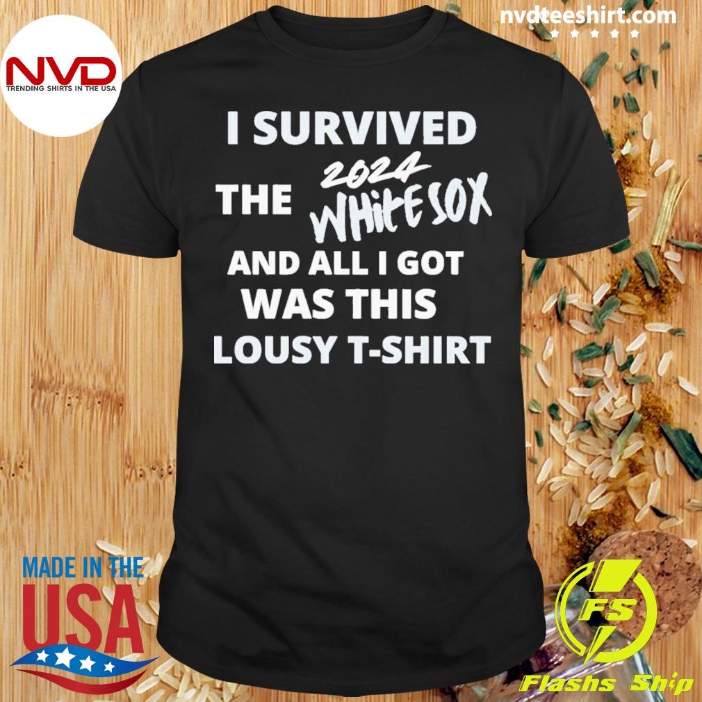 And All I Got Wa This I Survived The White Sox 2024 Shirt