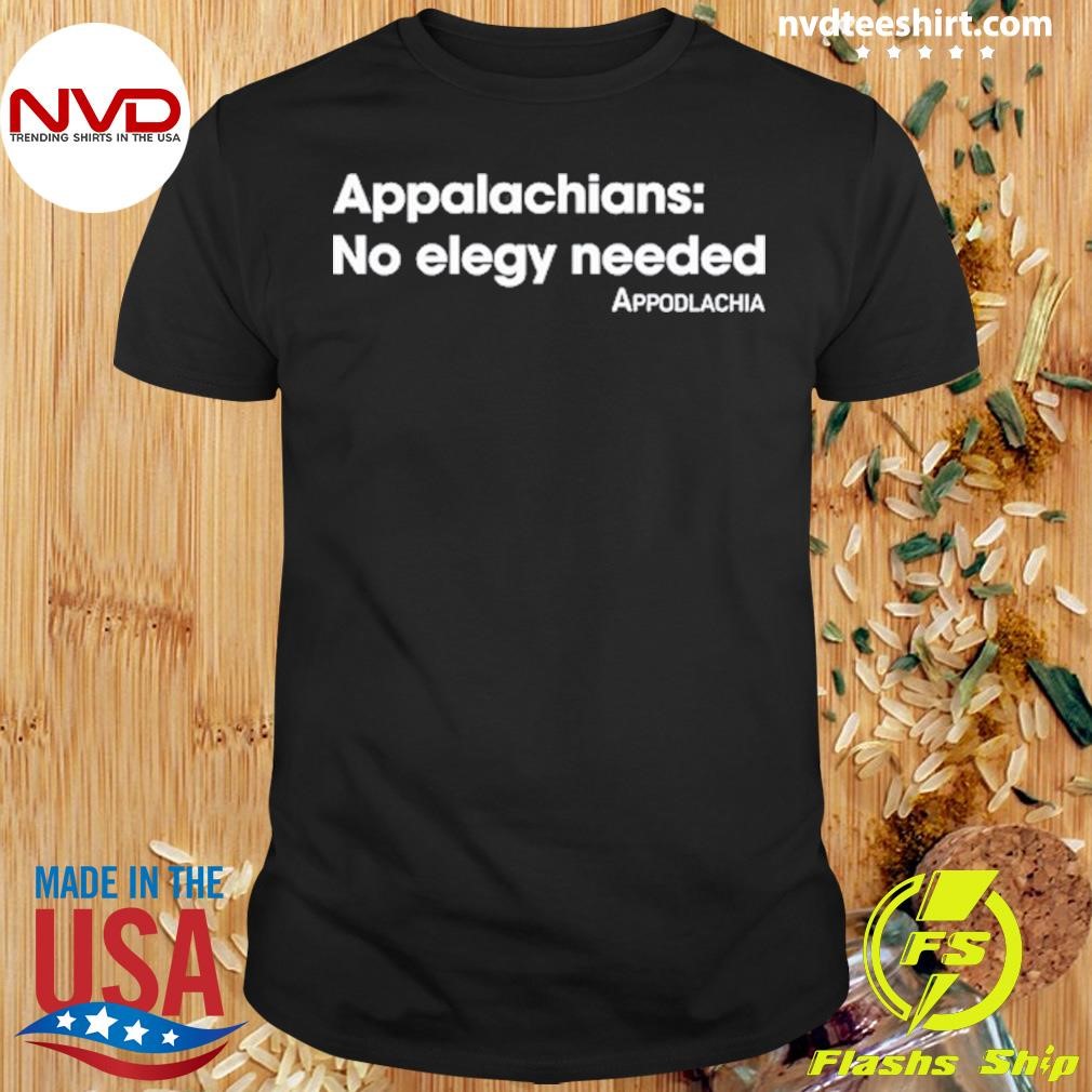 Appodlachia No Elegy Needed Shirt