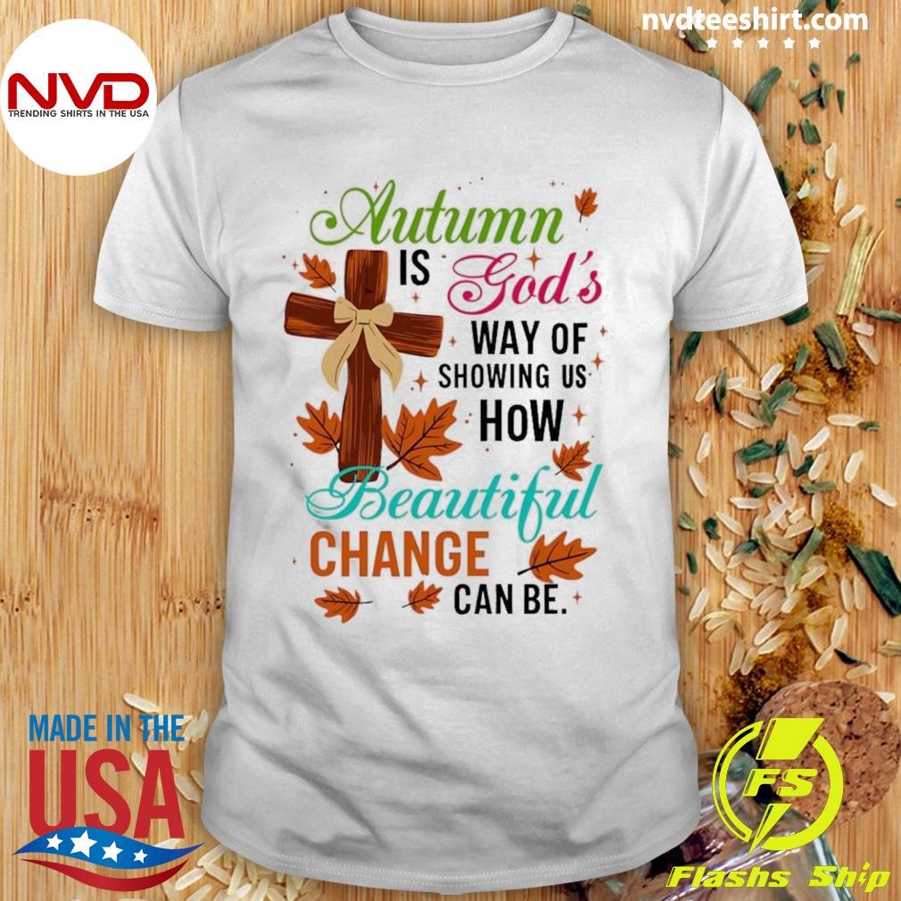 Autumn Is Gods Way Of Showing Us How Beautiful Change Can Be Halloween Shirt