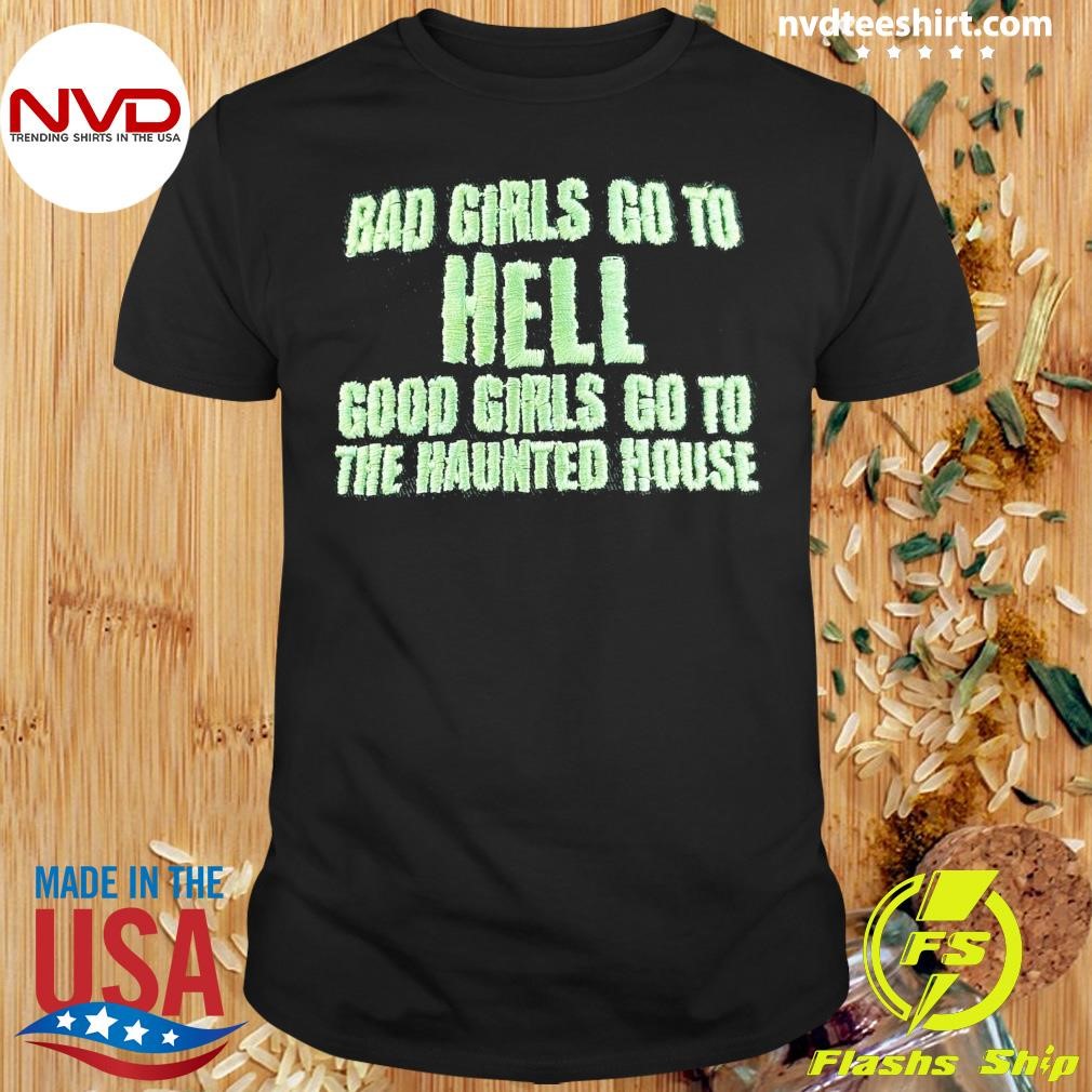 Bad Girls Go To Hell Good Girls Go To The Haunted House Shirt