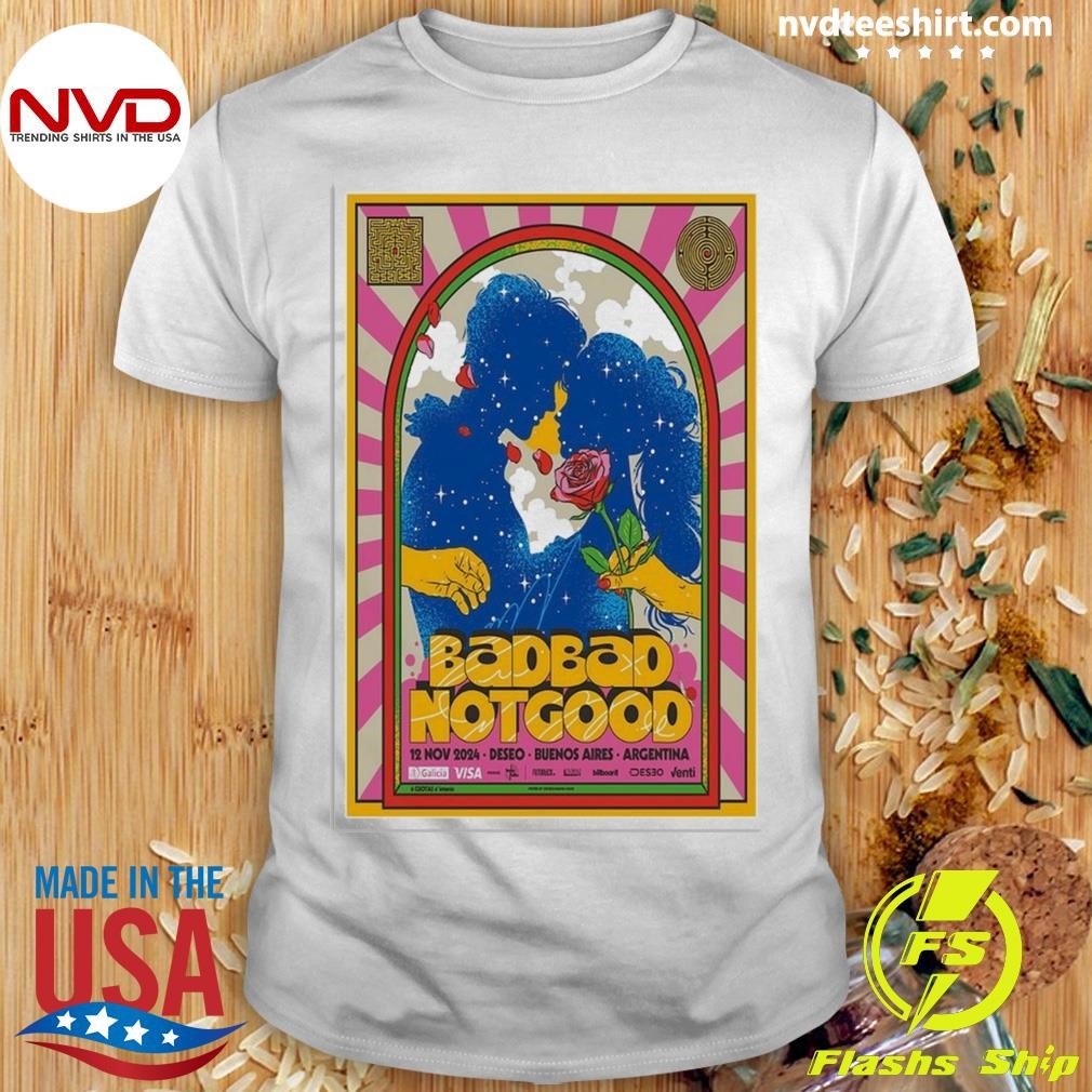 Badbad Notgood Nov 12 2024 Deseo In Buenos Aires Argentina Poster Shirt