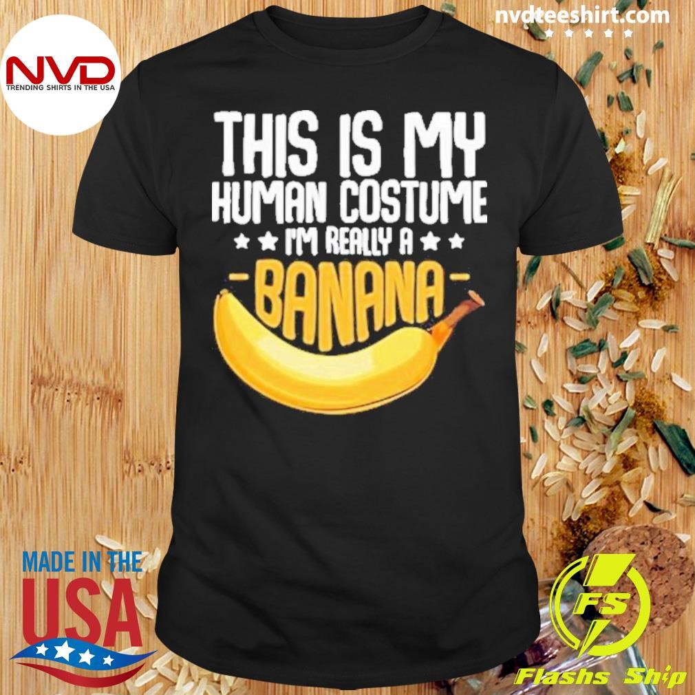 Bananas This Is My Human Costume I’m Really A Banana 2024 Shirt