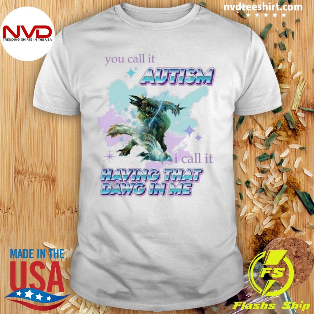 Barioth Monster Hunter You Call It Autism I Call It Having That Dawg In Me Shirt