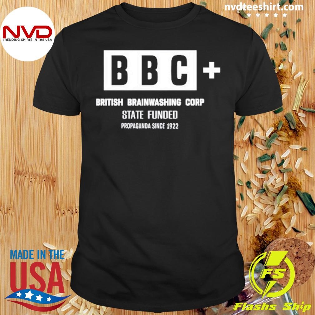 Bbc British Brainwashing Corp State Funded Shirt