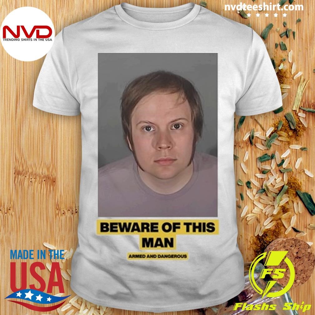 Beware Of This Man Armed And Dangerous 2024 Shirt