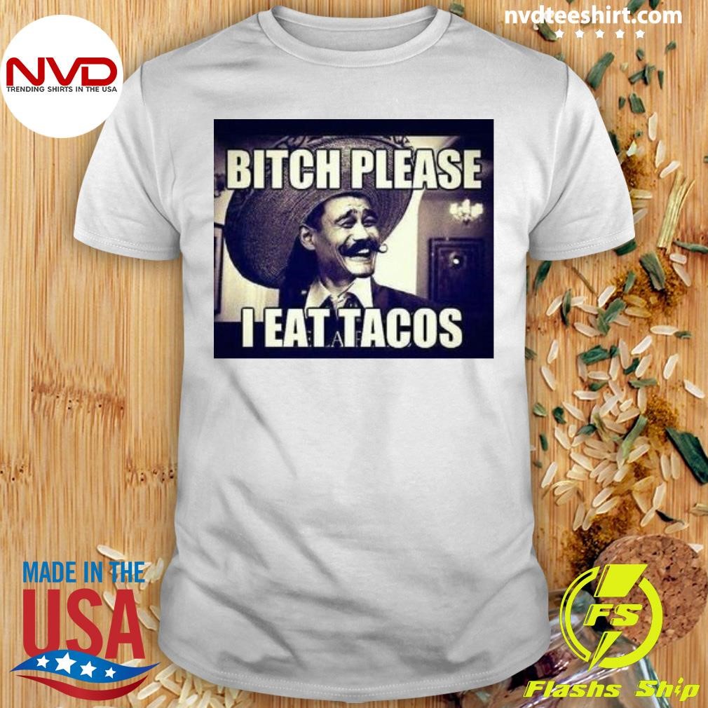 Bitch Please I Eat Tacos Shirt