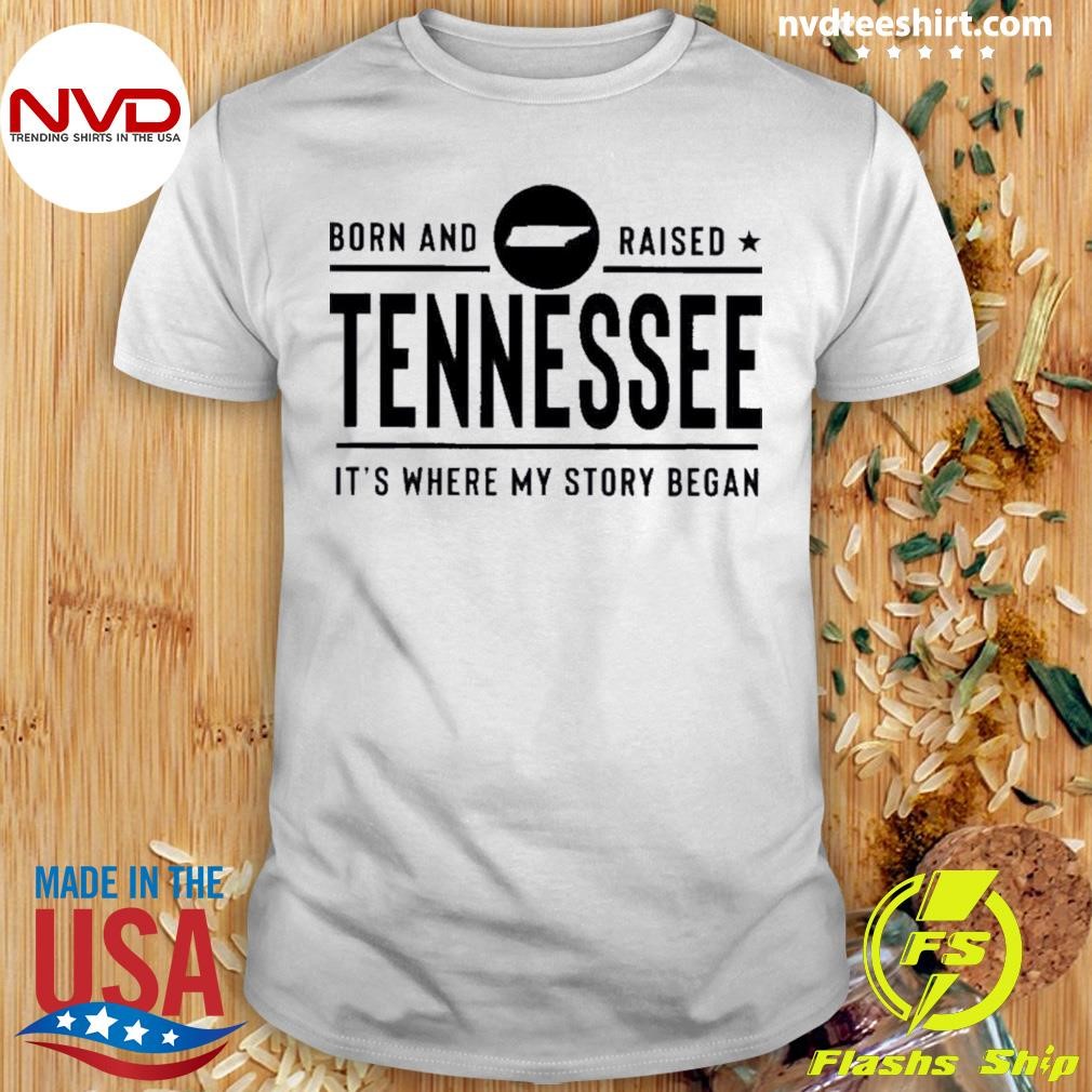 Born And Raised Tennessee It’s Where My Story Began Shirt