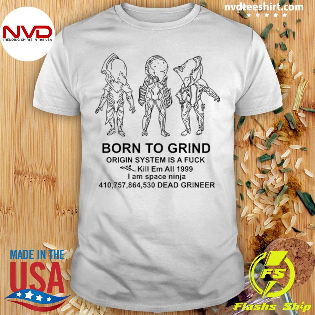 Born To Grind Origin System Is A Fuck Kill Em All 1999 I Am Space Ninja Dead Grineer Shirt