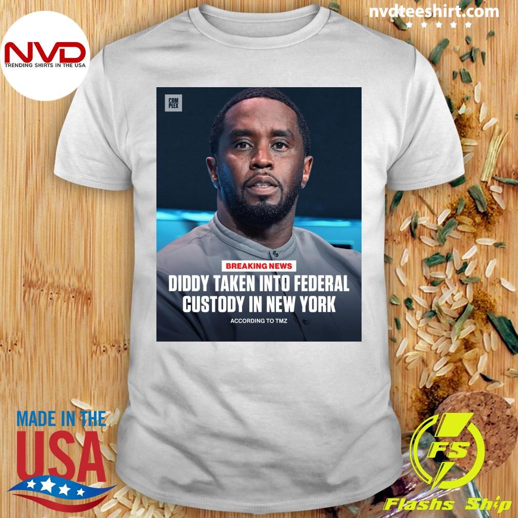 Breaking News Diddy Taken Into Federal Custody In New York According To Tmz Shirt