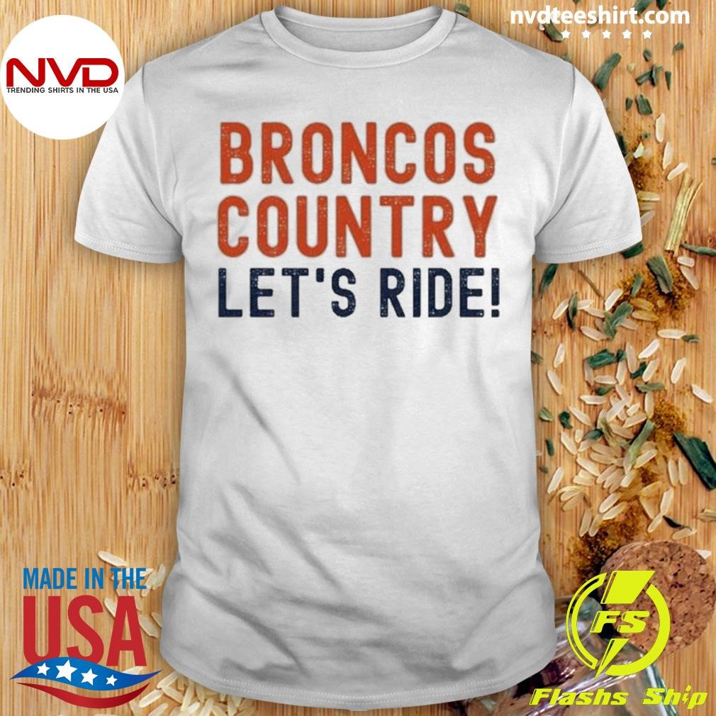 Broncos Country Let’s Ride! Sports Team Fans 2024 Shirt