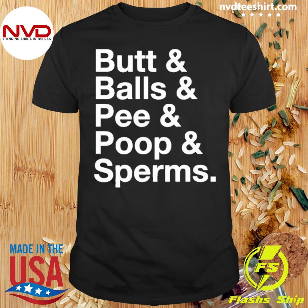 Butt & Balls & Pee & Poop & Sperms Shirt