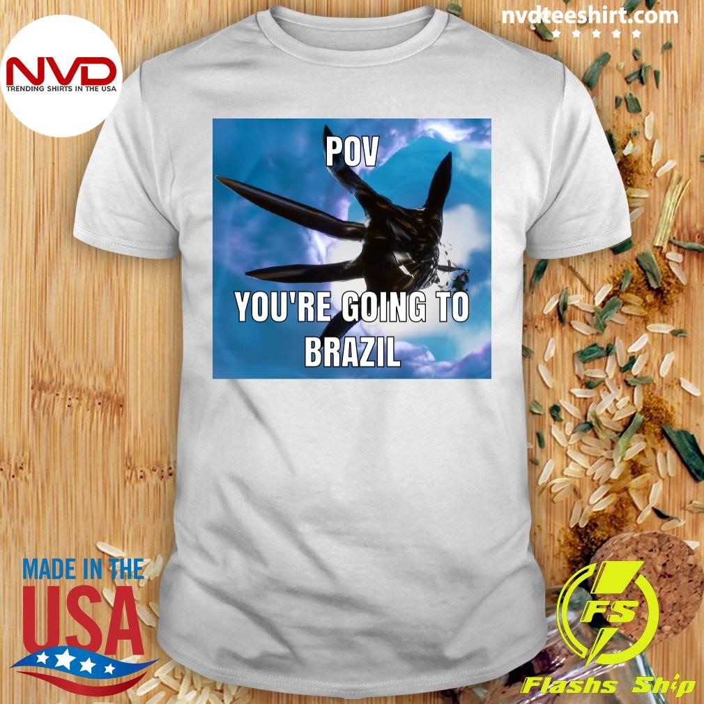 Bye Bye Pov You're Going To Brazil Shirt