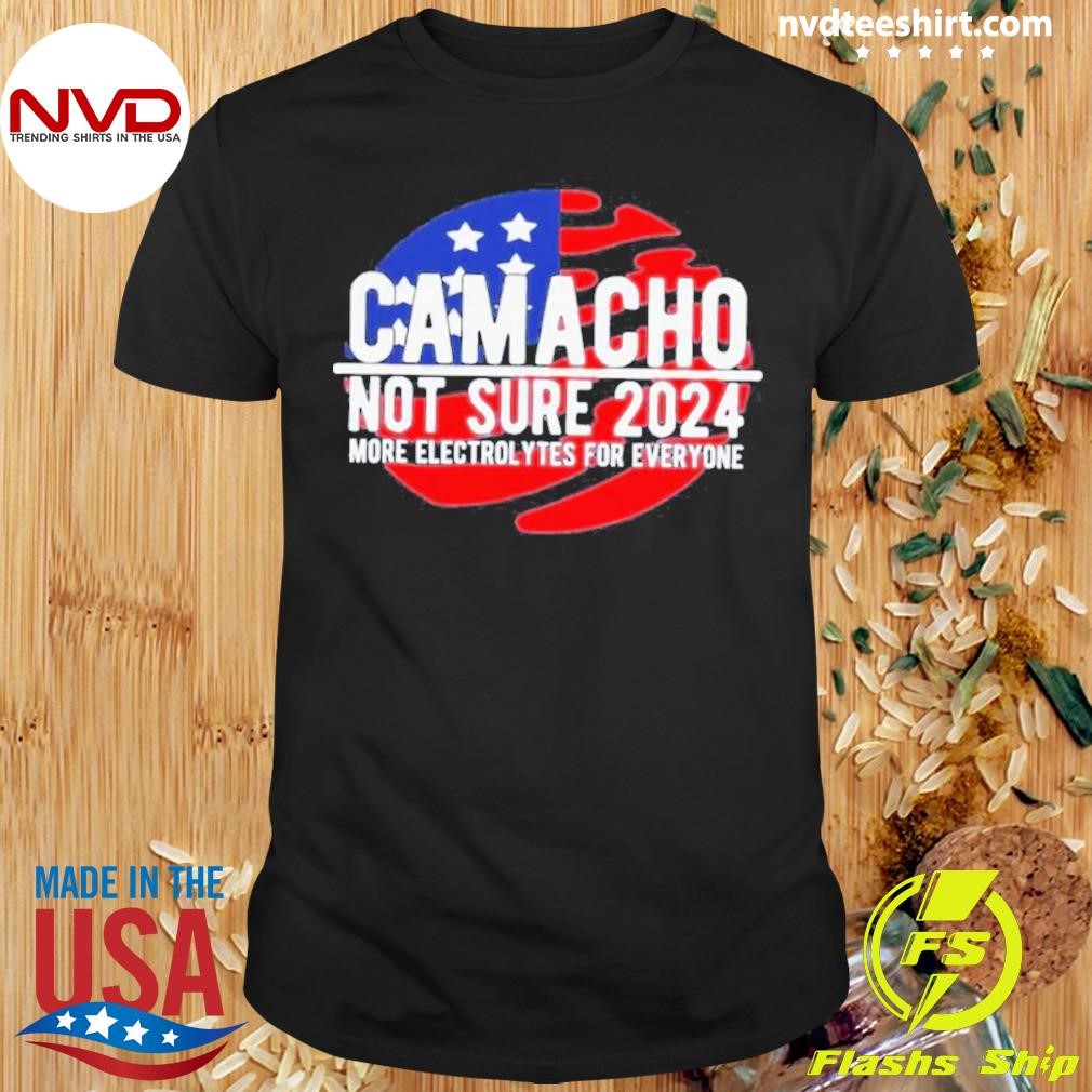 Camacho Not Sure For President 2024 Usa Shirt