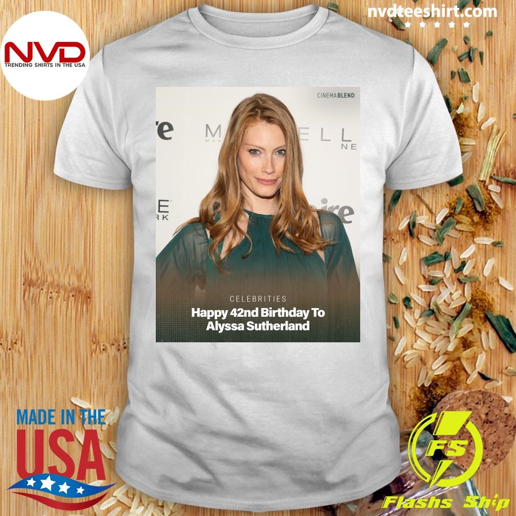 Celebrities Happy 42nd Birthday To Alyssa Sutherland Shirt