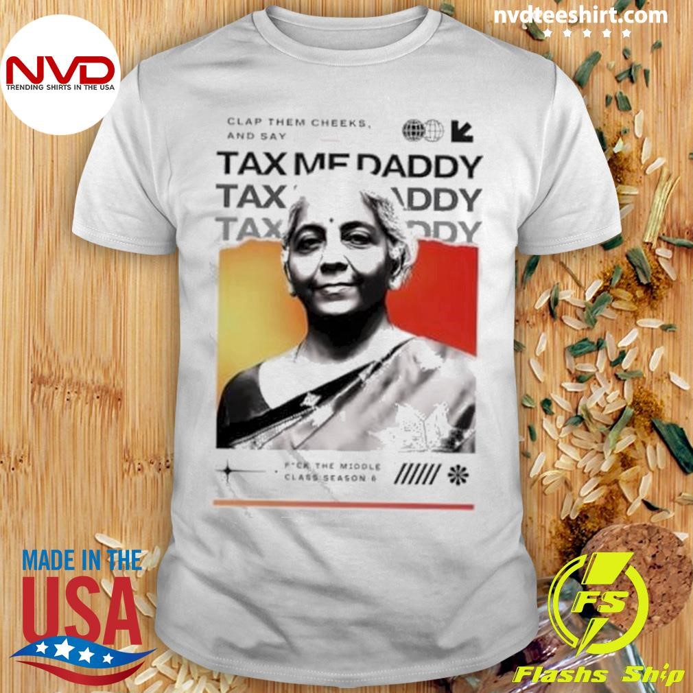 Clap Them Cheeks And Say K Tax Me Daddy P ck The Middle Class Season Shirt