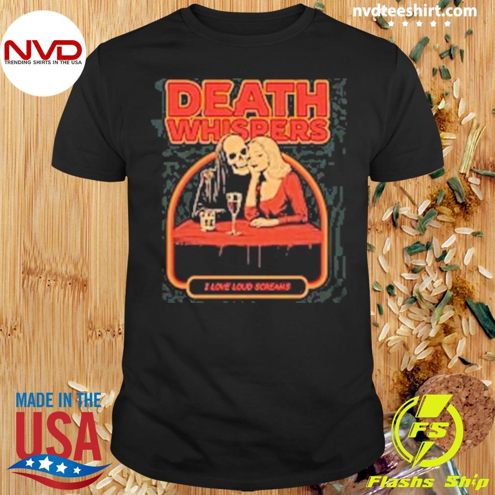 Death Whispers I Love Loud Screams Shirt