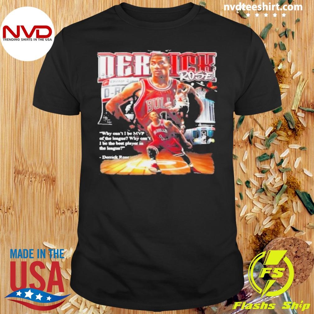 Derrick Rose Bulls Why Can't I Be Mvp Of The League Why Can't I Be The Best Player In The League Derrick Rose Shirt