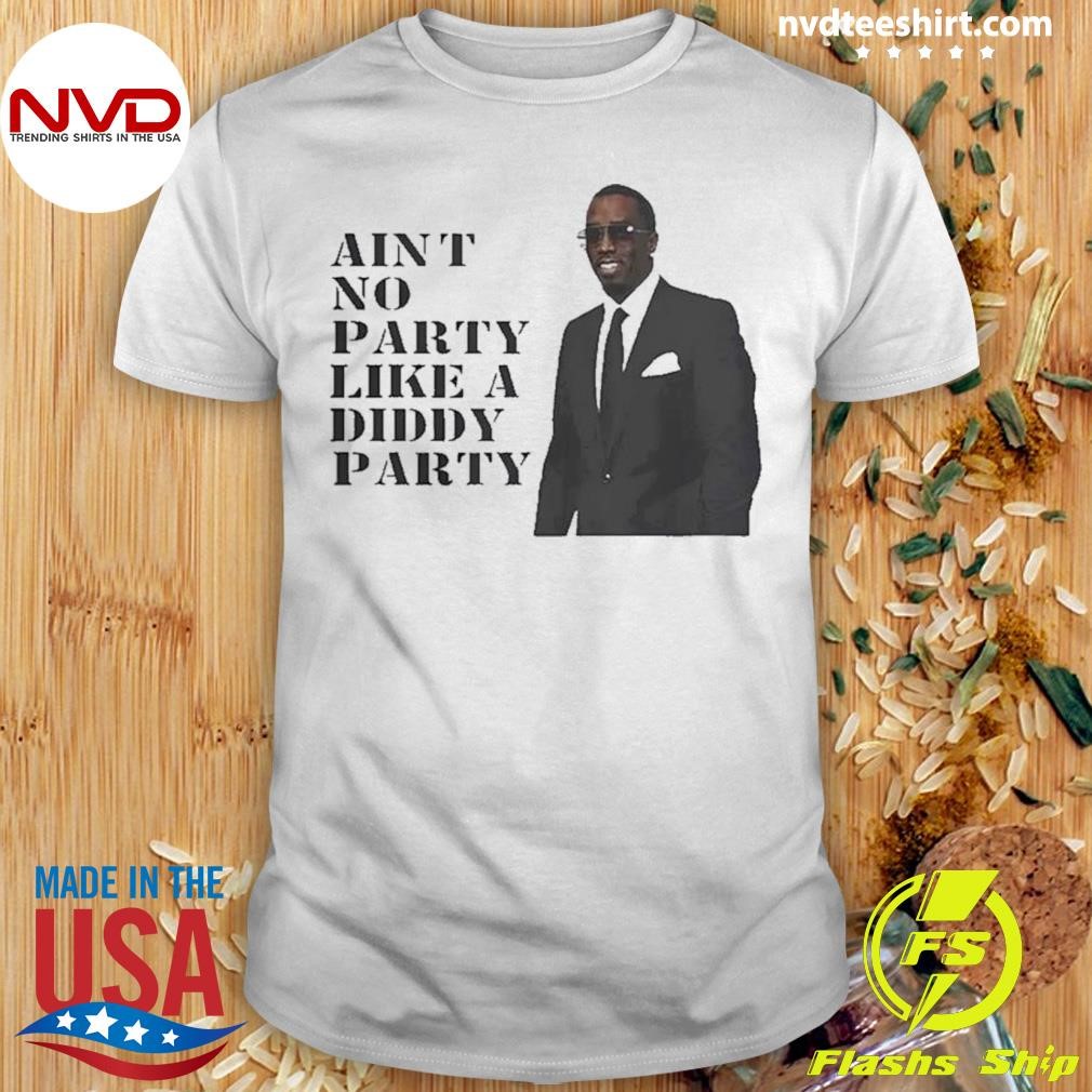 Diddy Ain’t No Party Like A Diddy Party 2024 Shirt