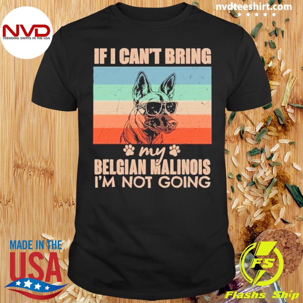 Dog If I Can’t Bring My Belgian Malinois I’m Not Going 2024 Shirt