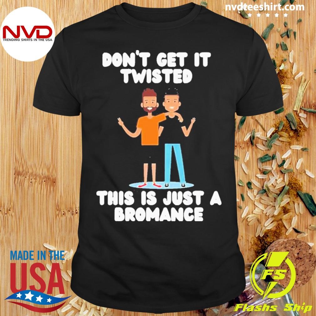 DonT Get It Twisted This Is Just A Bromance Shirt